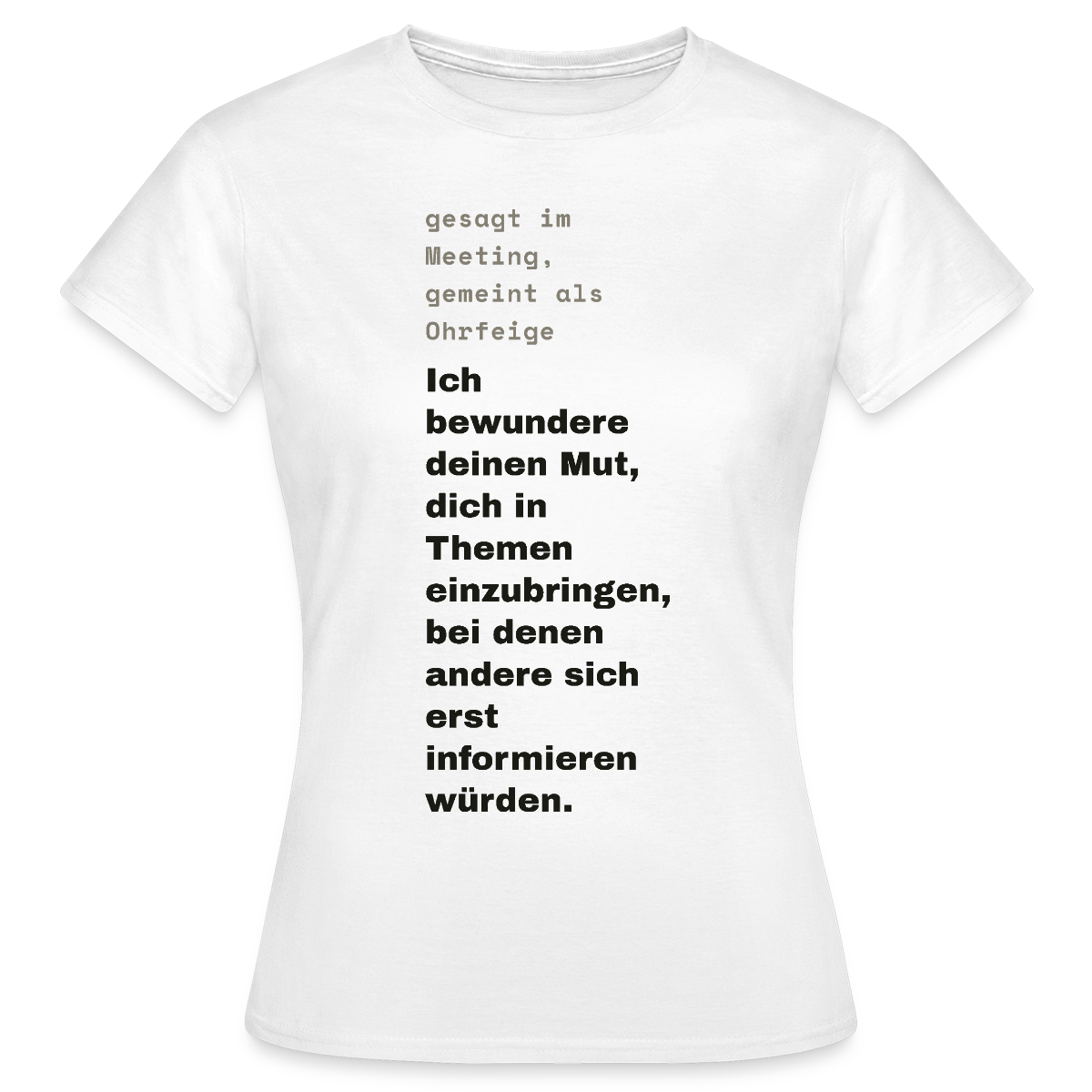 Ich bewundere deinen Mut, dich in Themen einzubringen, bei denen andere sich erst informieren würden. Motiv-T-Shirt für Frauen, Farbe Weiß