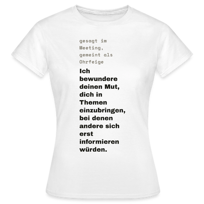 Ich bewundere deinen Mut, dich in Themen einzubringen, bei denen andere sich erst informieren würden. Motiv-T-Shirt für Frauen, Farbe Weiß