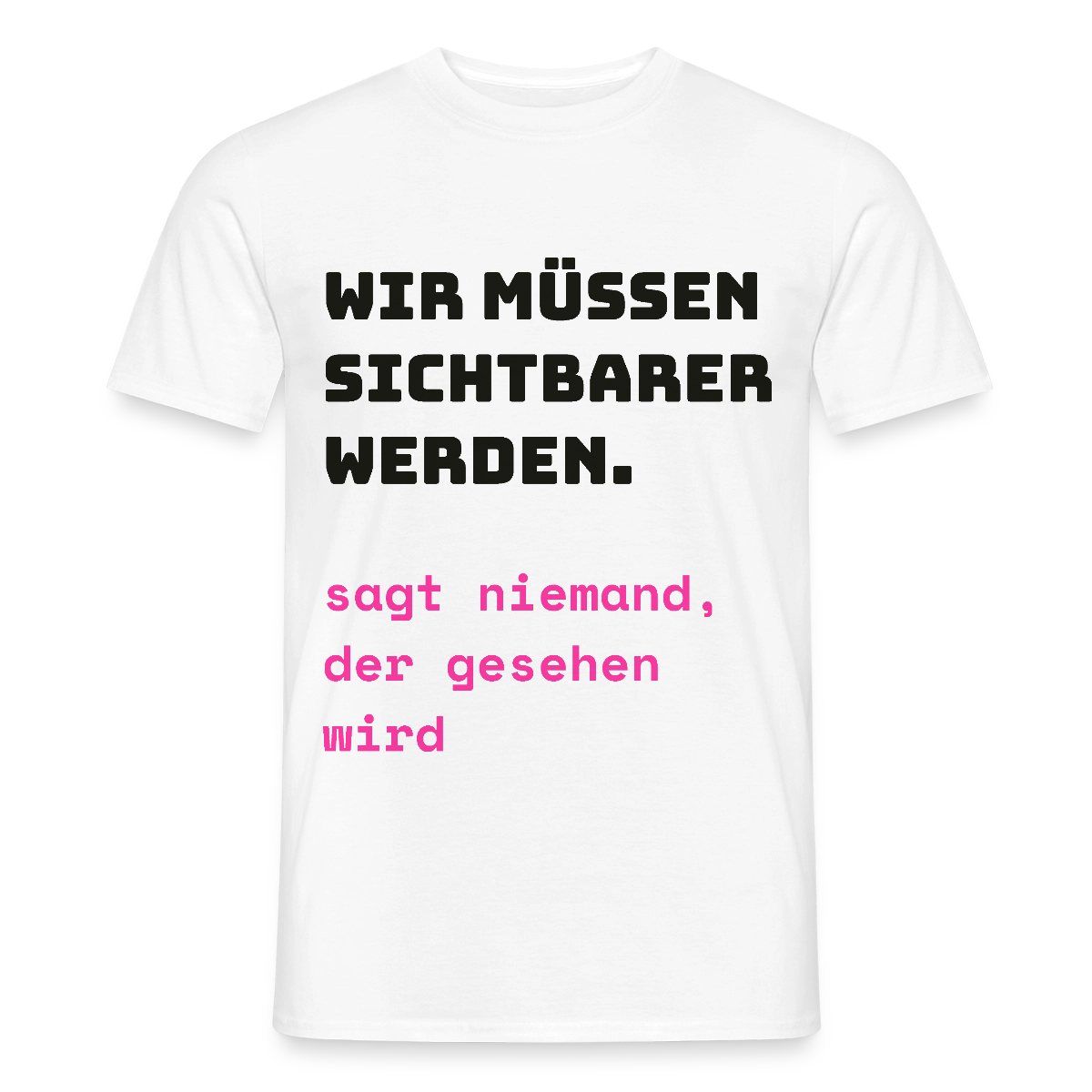 Wir müssen sichtbarer werden. Sagt niemand, der gesehen wird. Motiv-T-Shirt für Männer, Farbe Weiß