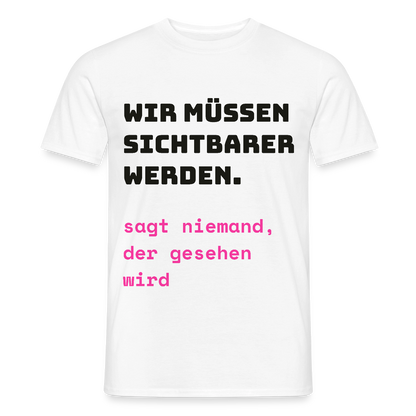 Wir müssen sichtbarer werden. Sagt niemand, der gesehen wird. Motiv-T-Shirt für Männer, Farbe Weiß