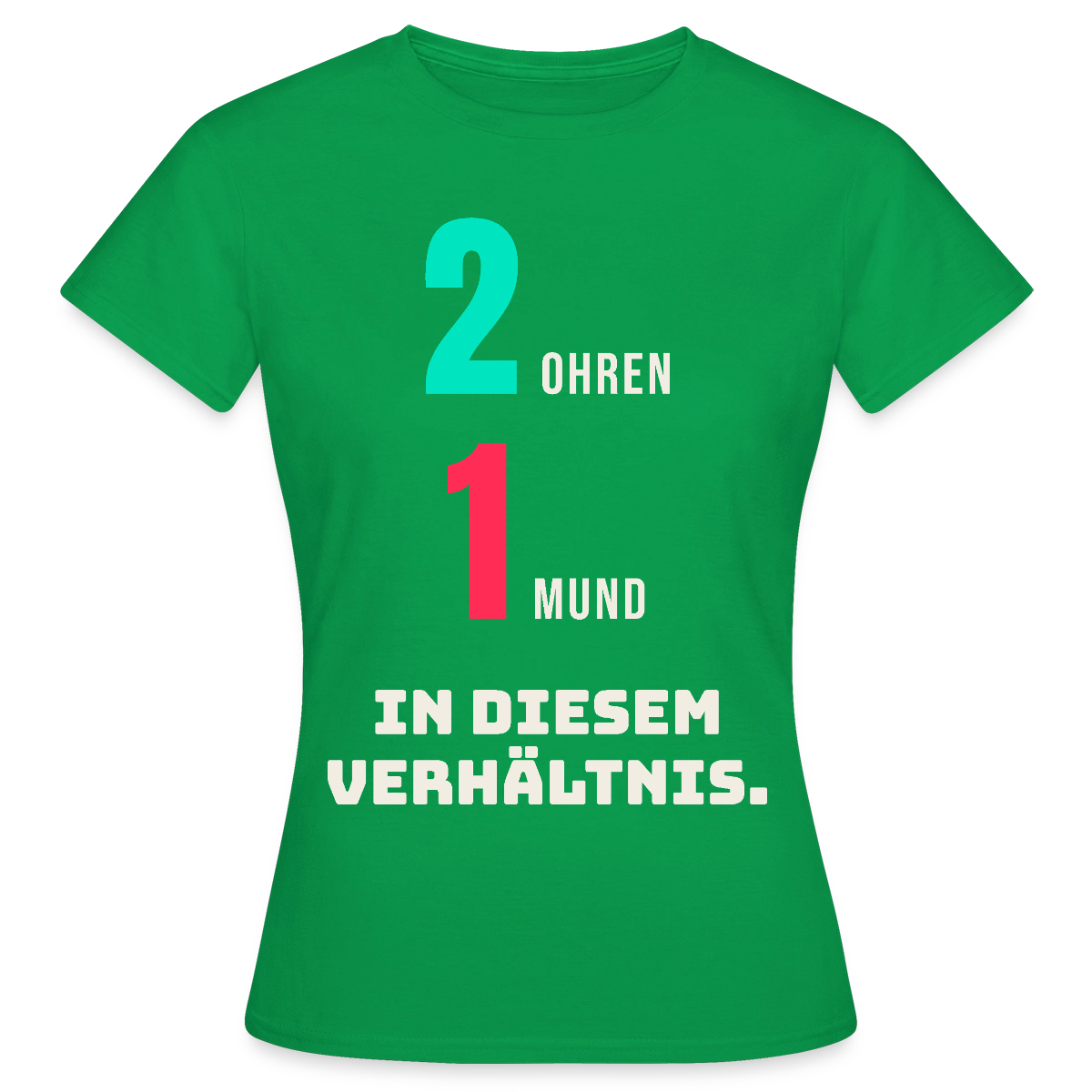 2 Ohren. 1 Mund. In diesem Verhältnis. Motiv-T-Shirt für Frauen, Farbe Kelly Green