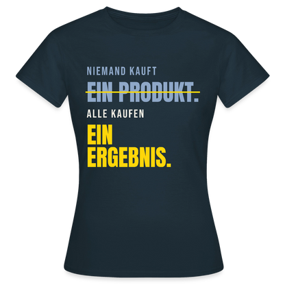 Niemand kauft ein Produkt. Alle kaufen ein Ergebnis. Motiv-T-Shirt für Frauen, Farbe Navy