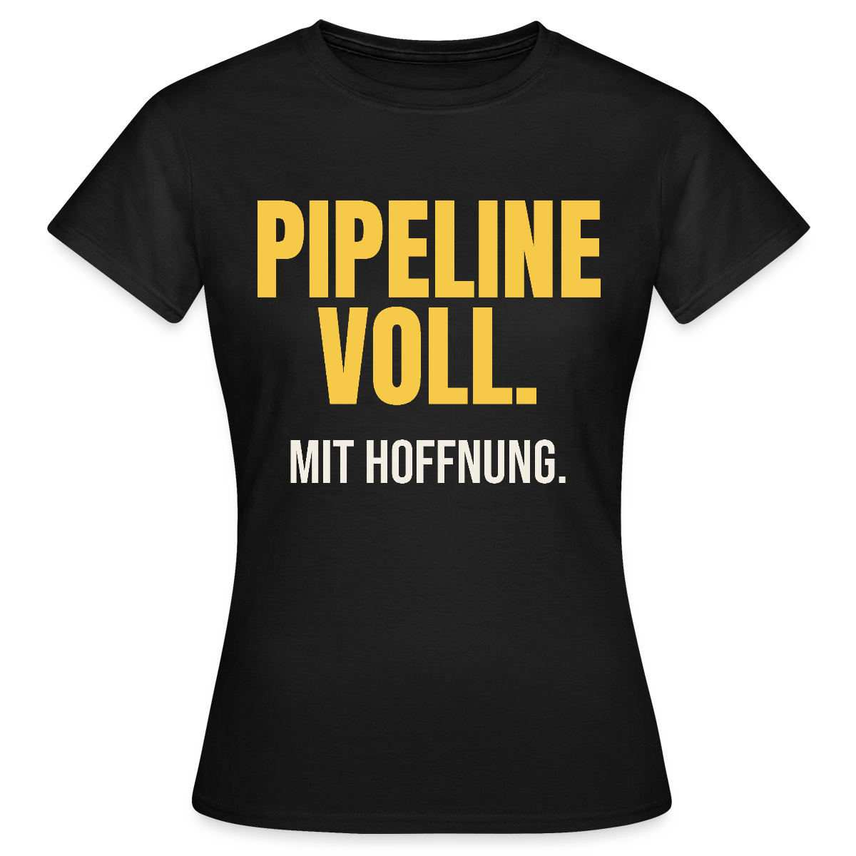Pipeline voll. Mit Hoffnung. Motiv-T-Shirt für Frauen, Farbe Schwarz