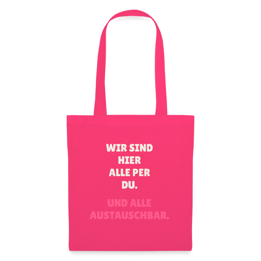 Wir sind hier alle per du. Und alle austauschbar. Stoffbeutel, Farbe Azalea