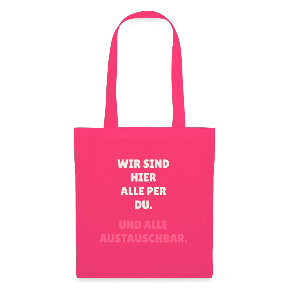 Wir sind hier alle per du. Und alle austauschbar. Stoffbeutel, Farbe Azalea
