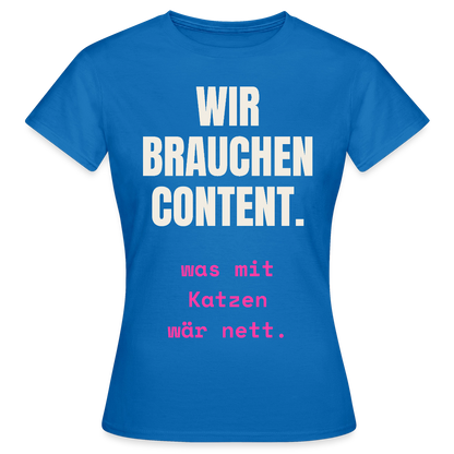 Wir brauchen Content. Was mit Katzen wär nett. Motiv-T-Shirt für Frauen, Farbe Royalblau