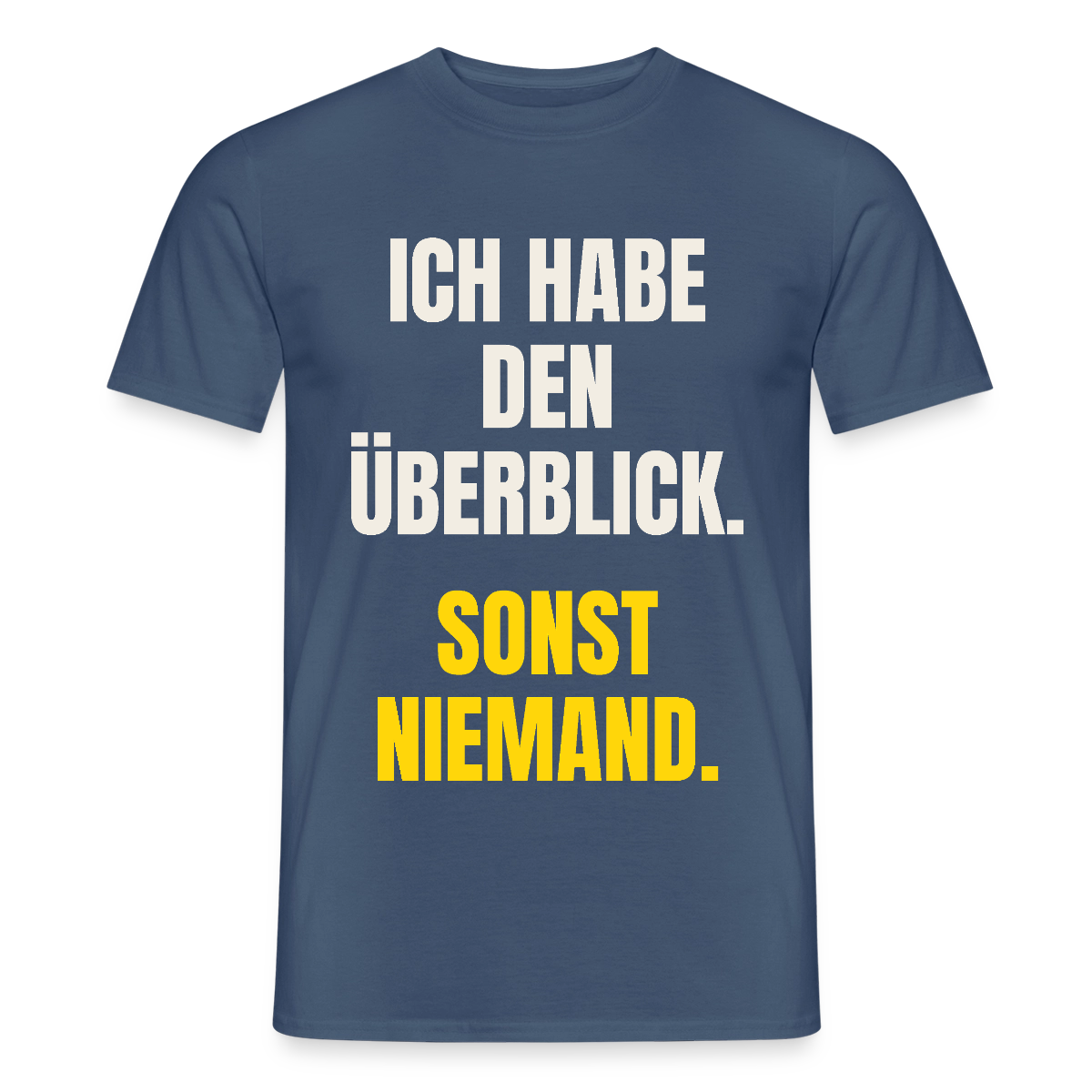 Ich habe den Überblick. Sonst niemand. Motiv-T-Shirt für Männer, Farbe Dunkles Denimblau
