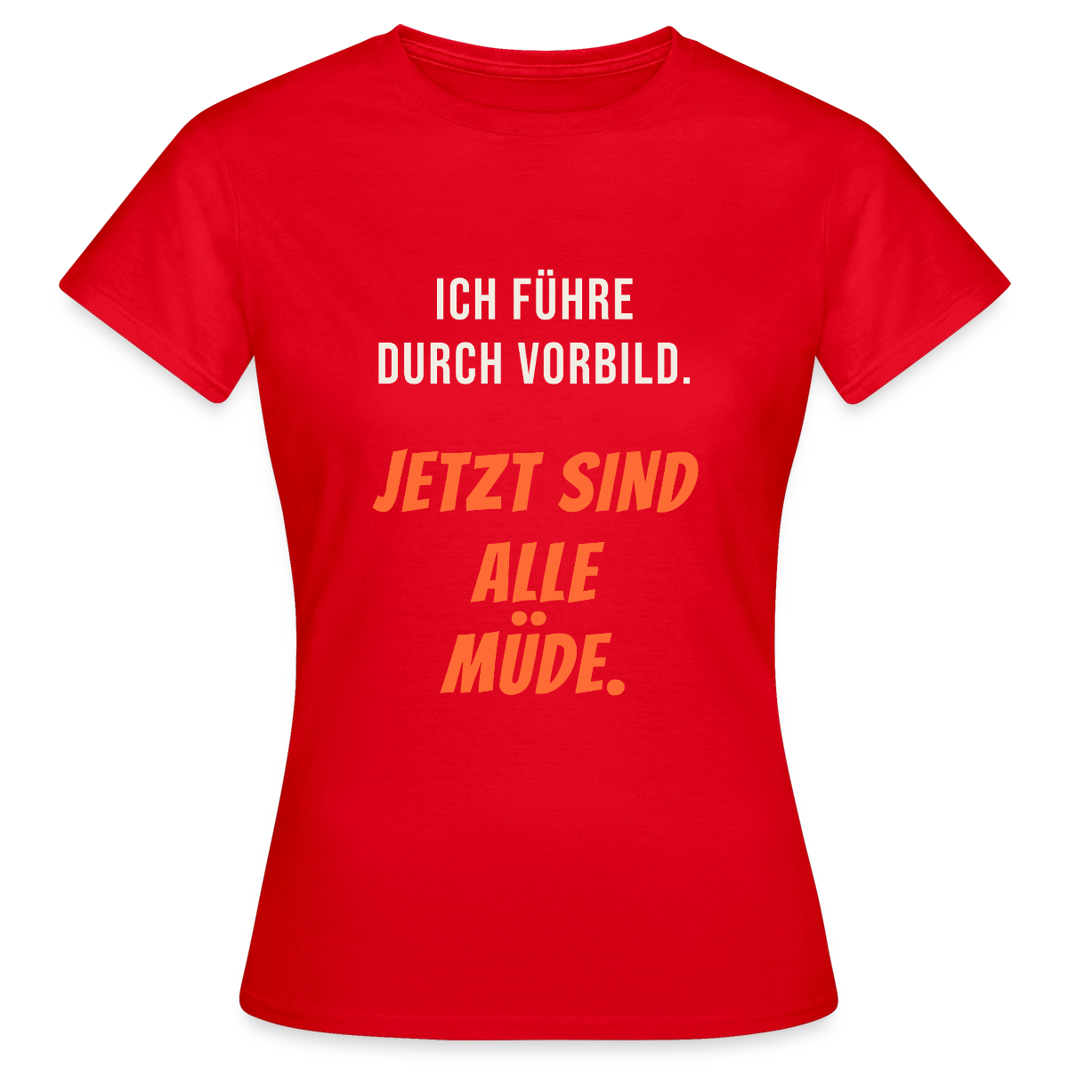 Ich führe durch Vorbild. Jetzt sind alle müde. Motiv-T-Shirt für Frauen, Farbe Rot