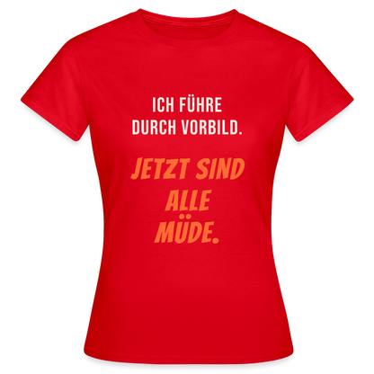 Ich führe durch Vorbild. Jetzt sind alle müde. Motiv-T-Shirt für Frauen, Farbe Rot