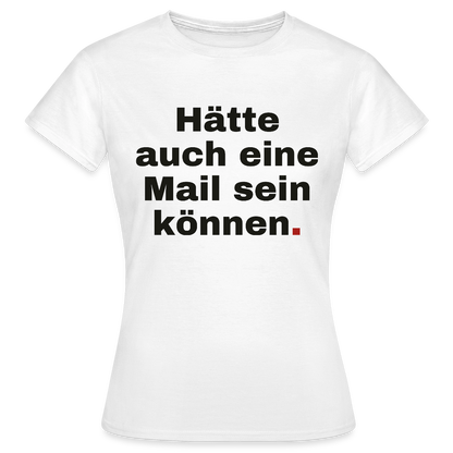 Hätte auch eine Mail sein können. Grotesk-Motiv Motiv-T-Shirt für Frauen, Farbe Weiß