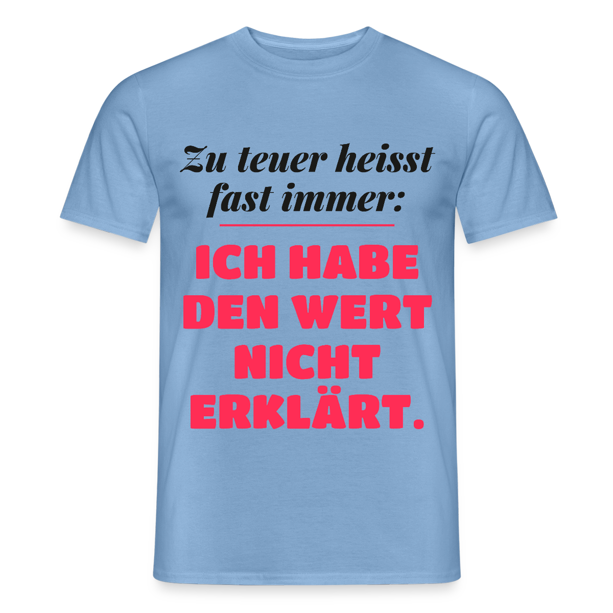 Zu teuer heißt fast immer: Ich habe den Wert nicht erklärt. Motiv-T-Shirt für Männer, Farbe Carolina Blue