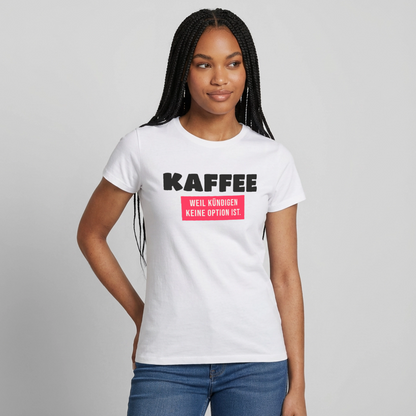 "Kaffee, weil kündigen keine Option ist." Motiv-T-Shirt für Frauen, Farbe Weiß