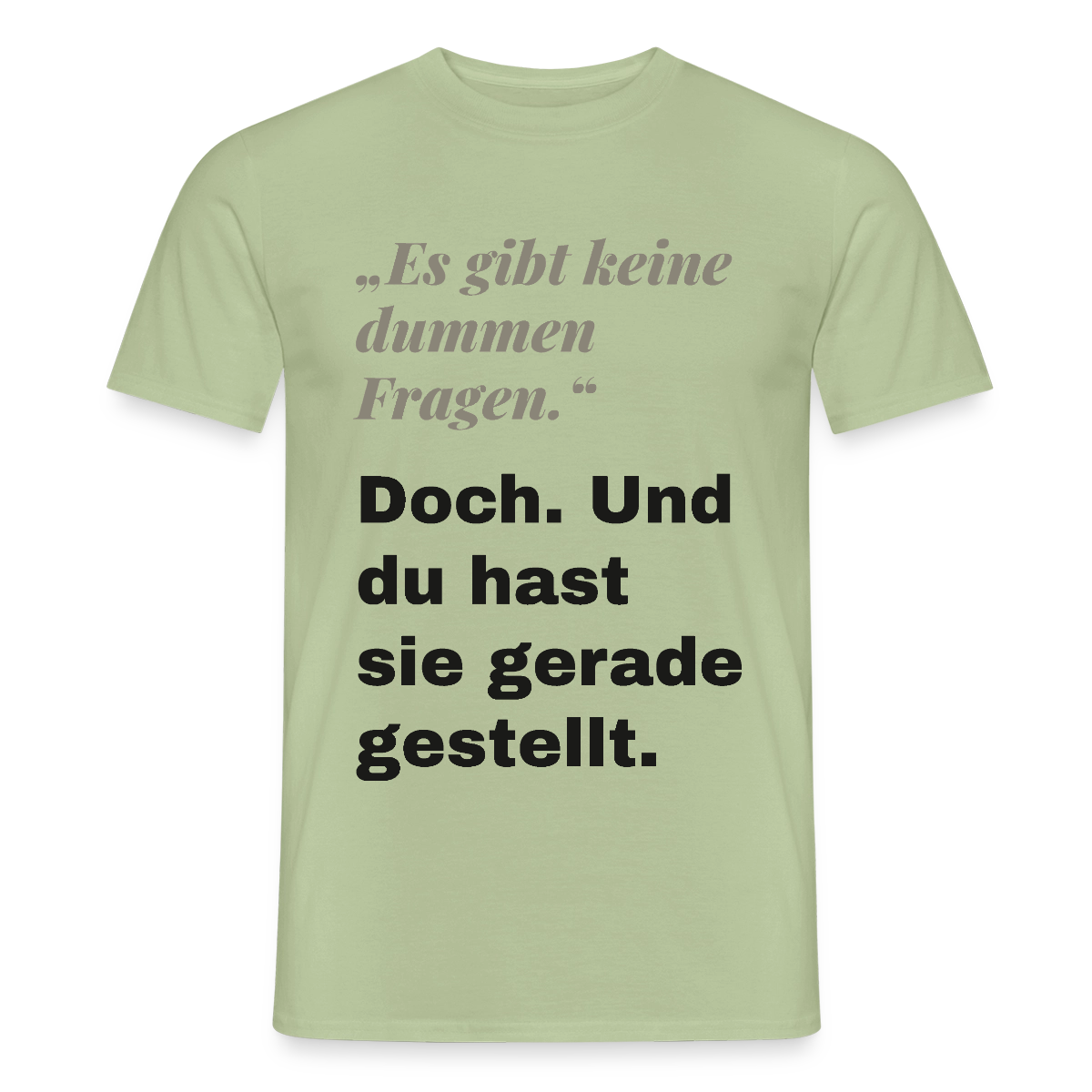 "Es gibt keine dummen Fragen. Doch. Und du hast sie gerade gestellt." Motiv-T-Shirt für Männer, Farbe Sage