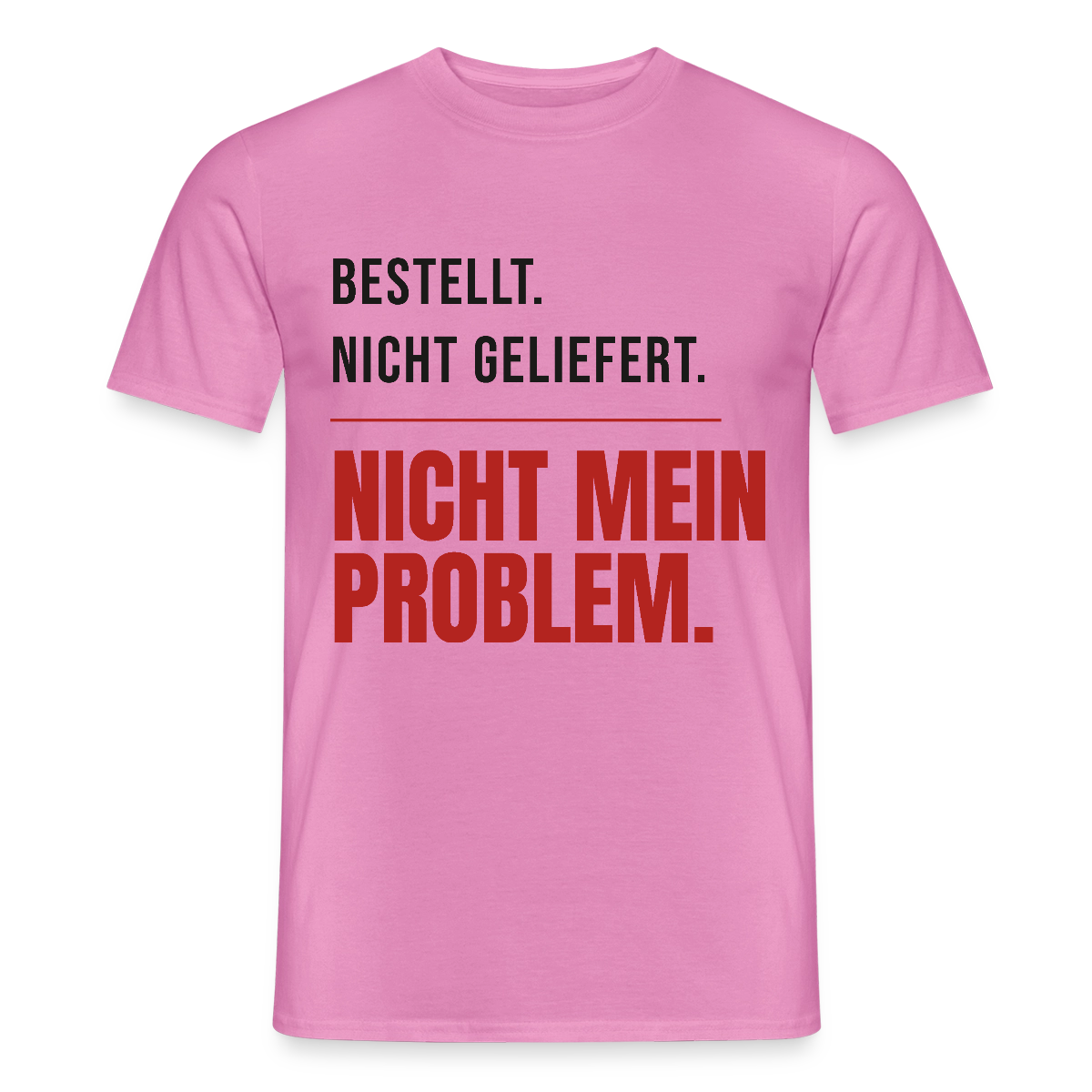 "Bestellt. Nicht geliefert. Nicht mein Problem." Motiv-T-Shirt für Männer, Farbe Pink