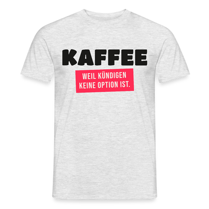 "Kaffee, weil kündigen keine Option ist." Motiv-T-Shirt für Männer, Farbe Grau meliert