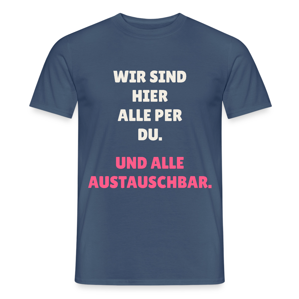 Wir sind hier alle per du. Und alle austauschbar. Motiv-T-Shirt für Männer, Farbe Dunkles Denimblau