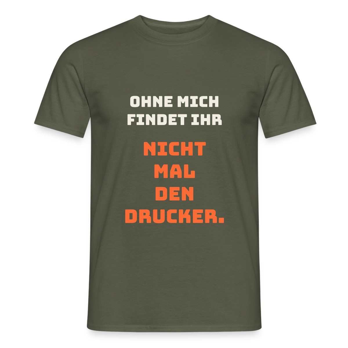 Ohne mich findet ihr nicht mal den Drucker. Motiv-T-Shirt für Männer, Farbe Militärgrün