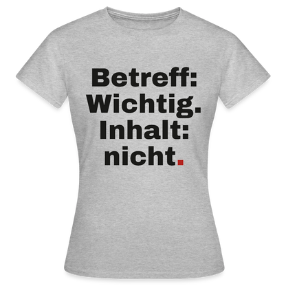 Betreff: Wichtig. Inhalt: nicht. Motiv-T-Shirt für Frauen, Farbe Grau meliert