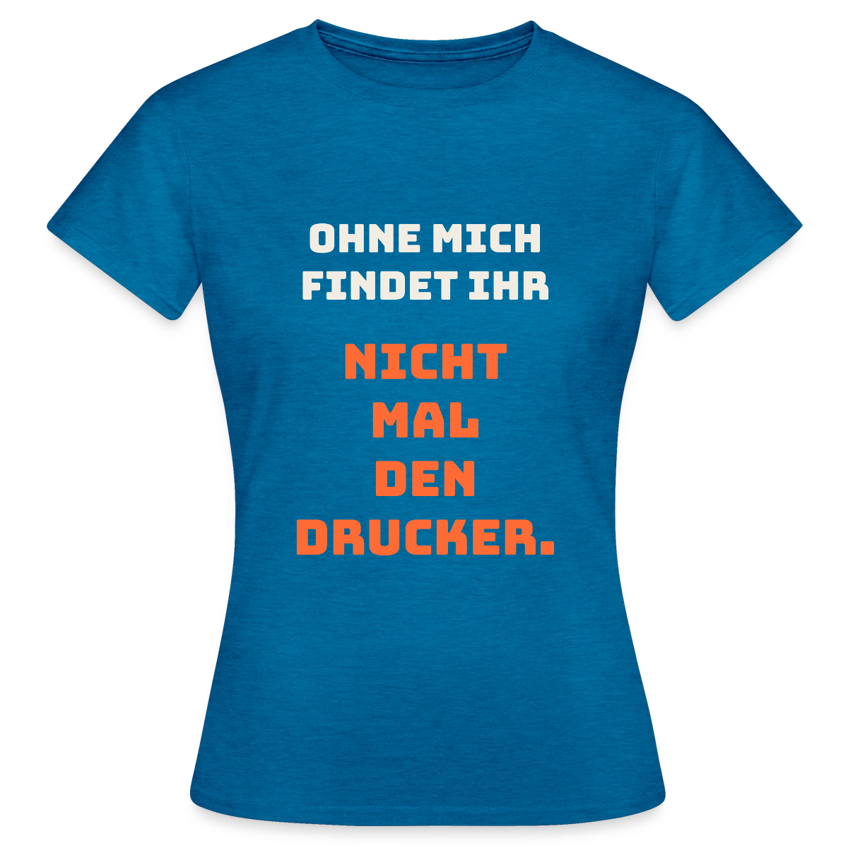 Ohne mich findet ihr nicht mal den Drucker. Motiv-T-Shirt für Frauen, Farbe Antikblaues Saphir meliert