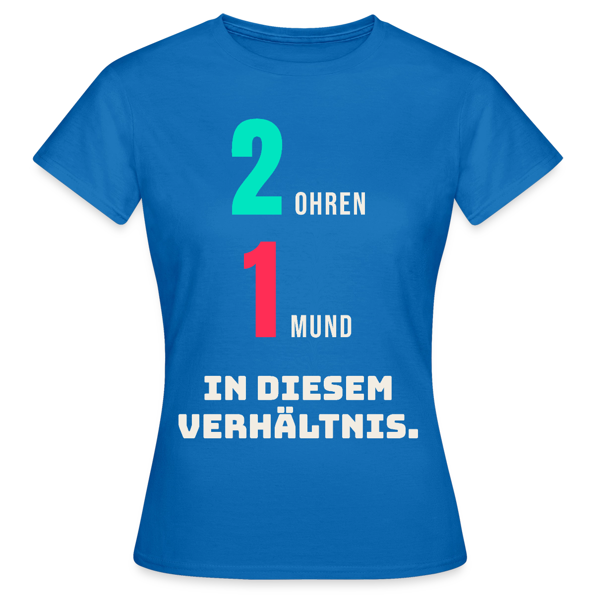 2 Ohren. 1 Mund. In diesem Verhältnis. Motiv-T-Shirt für Frauen, Farbe Royalblau