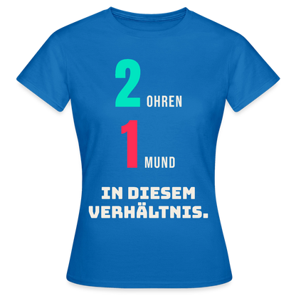 2 Ohren. 1 Mund. In diesem Verhältnis. Motiv-T-Shirt für Frauen, Farbe Royalblau