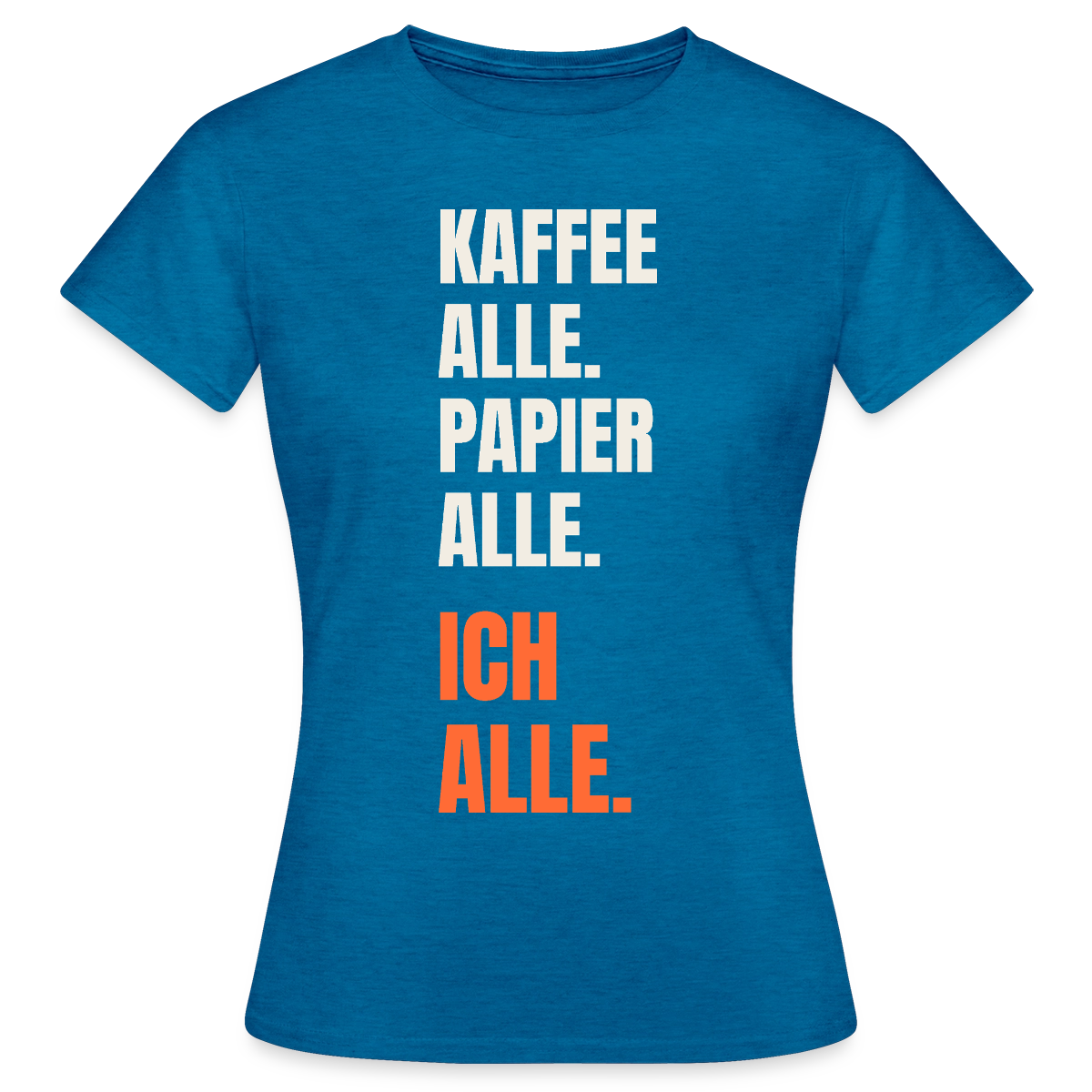 Kaffee alle. Papier alle. Ich alle. Motiv-T-Shirt für Frauen, Farbe Antikblaues Saphir meliert