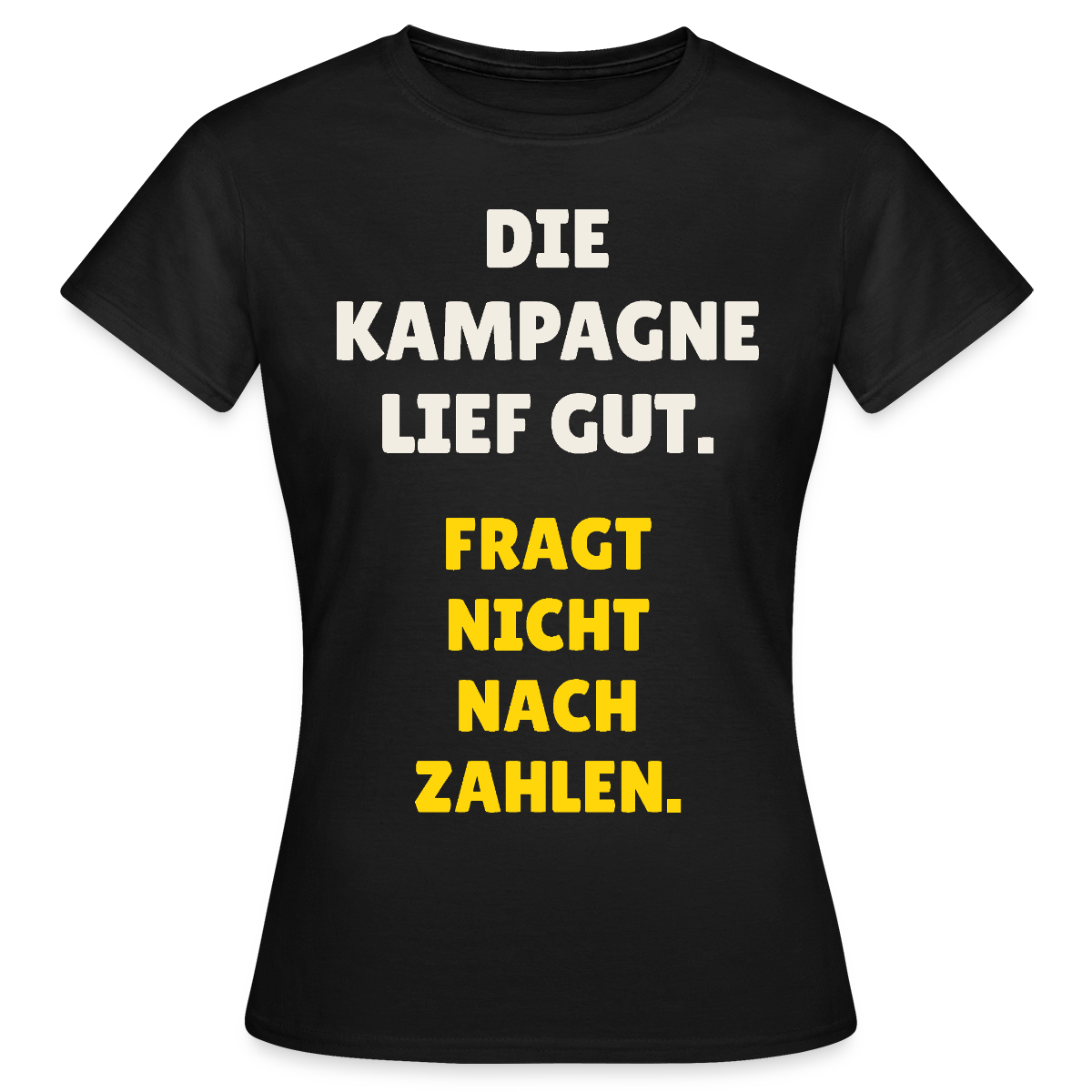 Die Kampagne lief gut. Fragt nicht nach Zahlen. Motiv-T-Shirt für Frauen, Farbe Schwarz