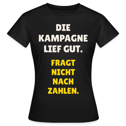 Die Kampagne lief gut. Fragt nicht nach Zahlen. Motiv-T-Shirt für Frauen, Farbe Schwarz