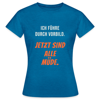 Ich führe durch Vorbild. Jetzt sind alle müde. Motiv-T-Shirt für Frauen, Farbe Antikblaues Saphir meliert