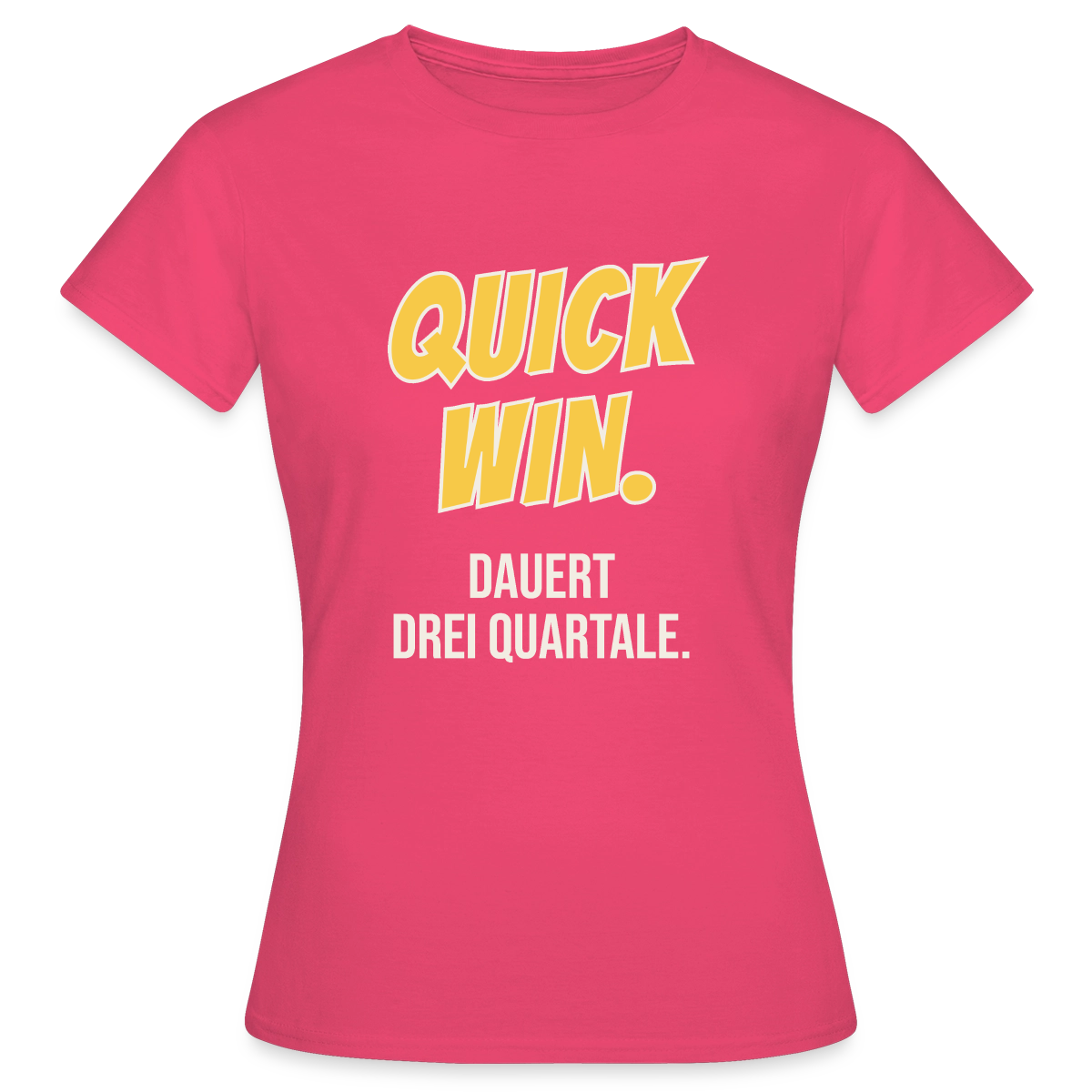 Quick Win. Dauert drei Quartale. Motiv-T-Shirt für Frauen, Farbe Azalea