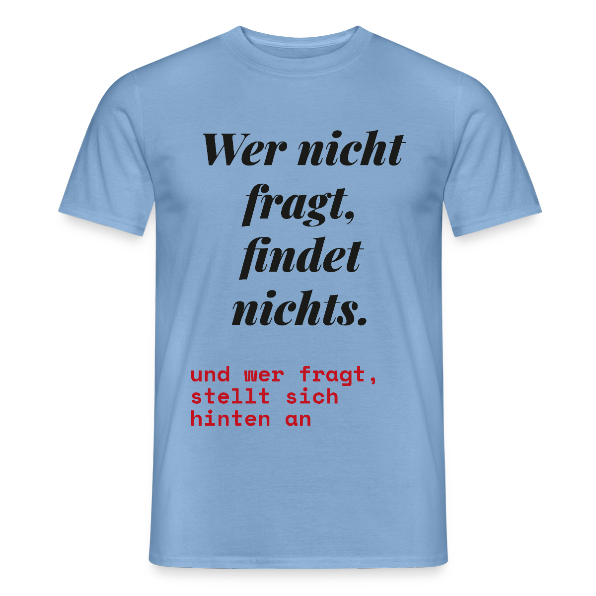 Wer nicht fragt, findet nichts. Und wer fragt, stellt sich hinten an. Motiv-T-Shirt für Männer, Farbe Carolina Blue