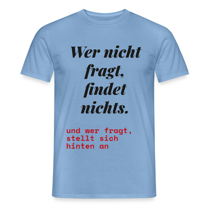 Wer nicht fragt, findet nichts. Und wer fragt, stellt sich hinten an. Motiv-T-Shirt für Männer, Farbe Carolina Blue