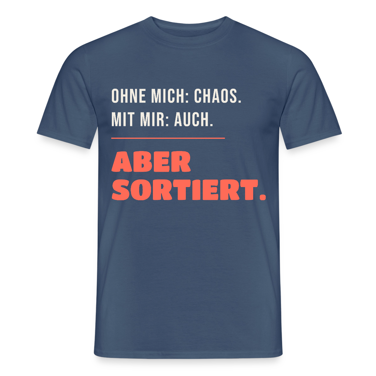 Ohne mich: Chaos. Mit mir: auch. Aber sortiert. Motiv-T-Shirt für Männer, Farbe Dunkles Denimblau