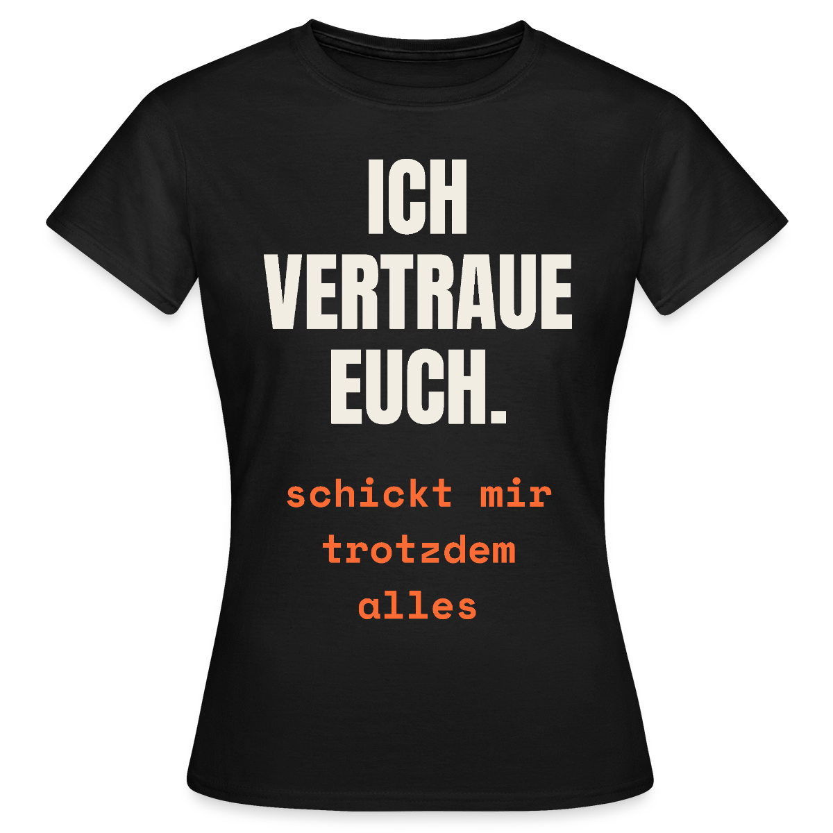 Ich vertraue euch. Schickt mir trotzdem alles. Motiv-T-Shirt für Frauen, Farbe Schwarz