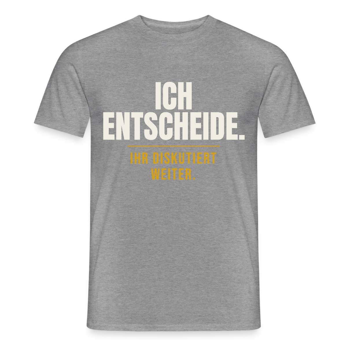 Ich entscheide. Ihr diskutiert weiter. Motiv-T-Shirt für Männer, Farbe Graphit meliert