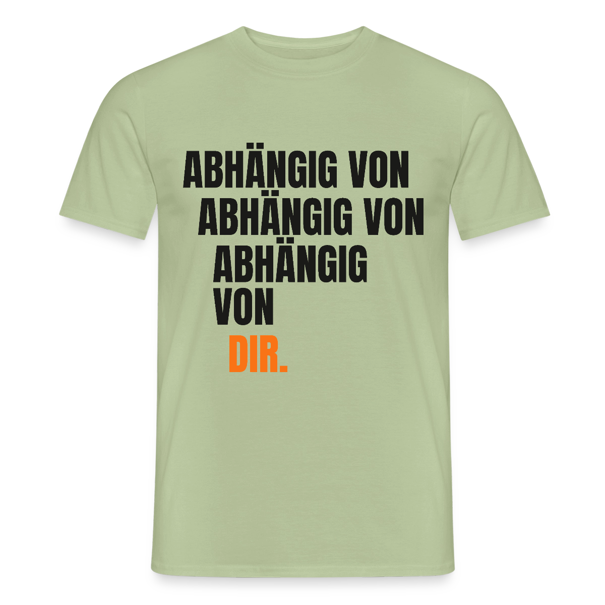Abhängig von abhängig von abhängig von dir. Motiv-T-Shirt für Männer, Farbe Sage