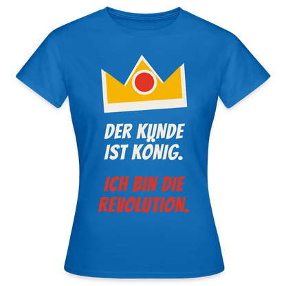 Der Kunde ist König. Ich bin die Revolution. Motiv-T-Shirt für Frauen, Farbe Royalblau