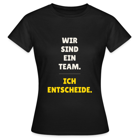 Wir sind ein Team. Ich entscheide. Motiv-T-Shirt für Frauen, Farbe Schwarz