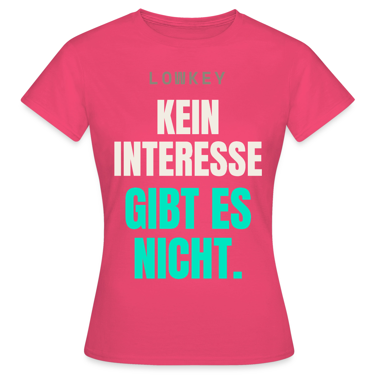 Lowkey. Kein Interesse gibt es nicht. Motiv-T-Shirt für Frauen, Farbe Azalea