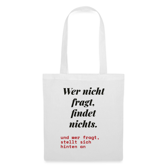 Wer nicht fragt, findet nichts. Und wer fragt, stellt sich hinten an. Stoffbeutel, Farbe Weiß