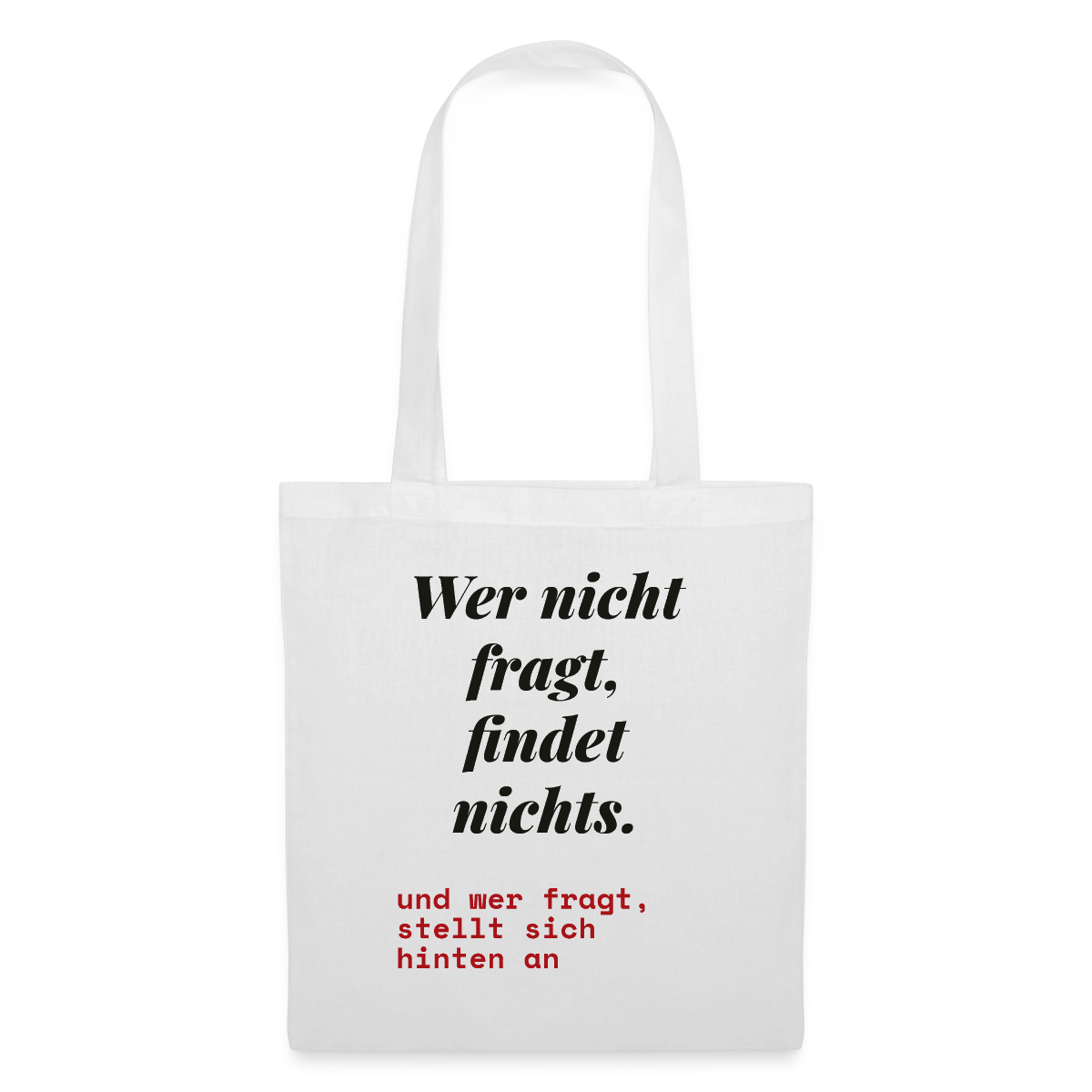 Wer nicht fragt, findet nichts. Und wer fragt, stellt sich hinten an. Stoffbeutel, Farbe Weiß
