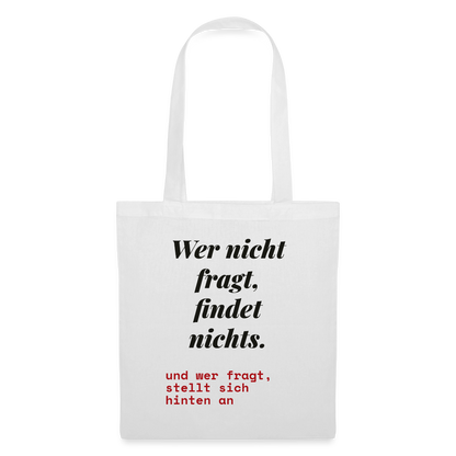 Wer nicht fragt, findet nichts. Und wer fragt, stellt sich hinten an. Stoffbeutel, Farbe Weiß