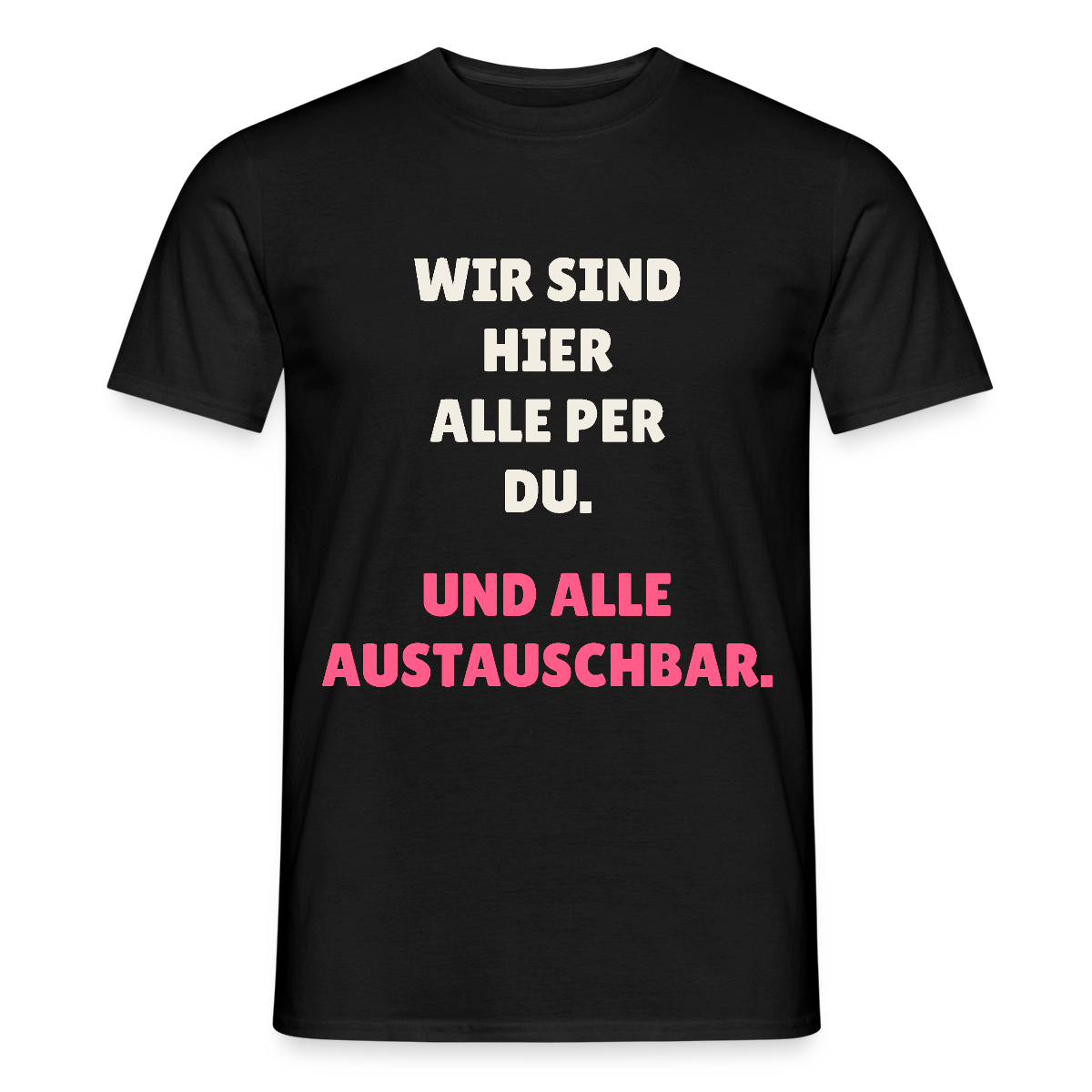 Wir sind hier alle per du. Und alle austauschbar. Motiv-T-Shirt für Männer, Farbe Schwarz