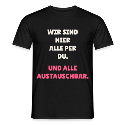 Wir sind hier alle per du. Und alle austauschbar. Motiv-T-Shirt für Männer, Farbe Schwarz