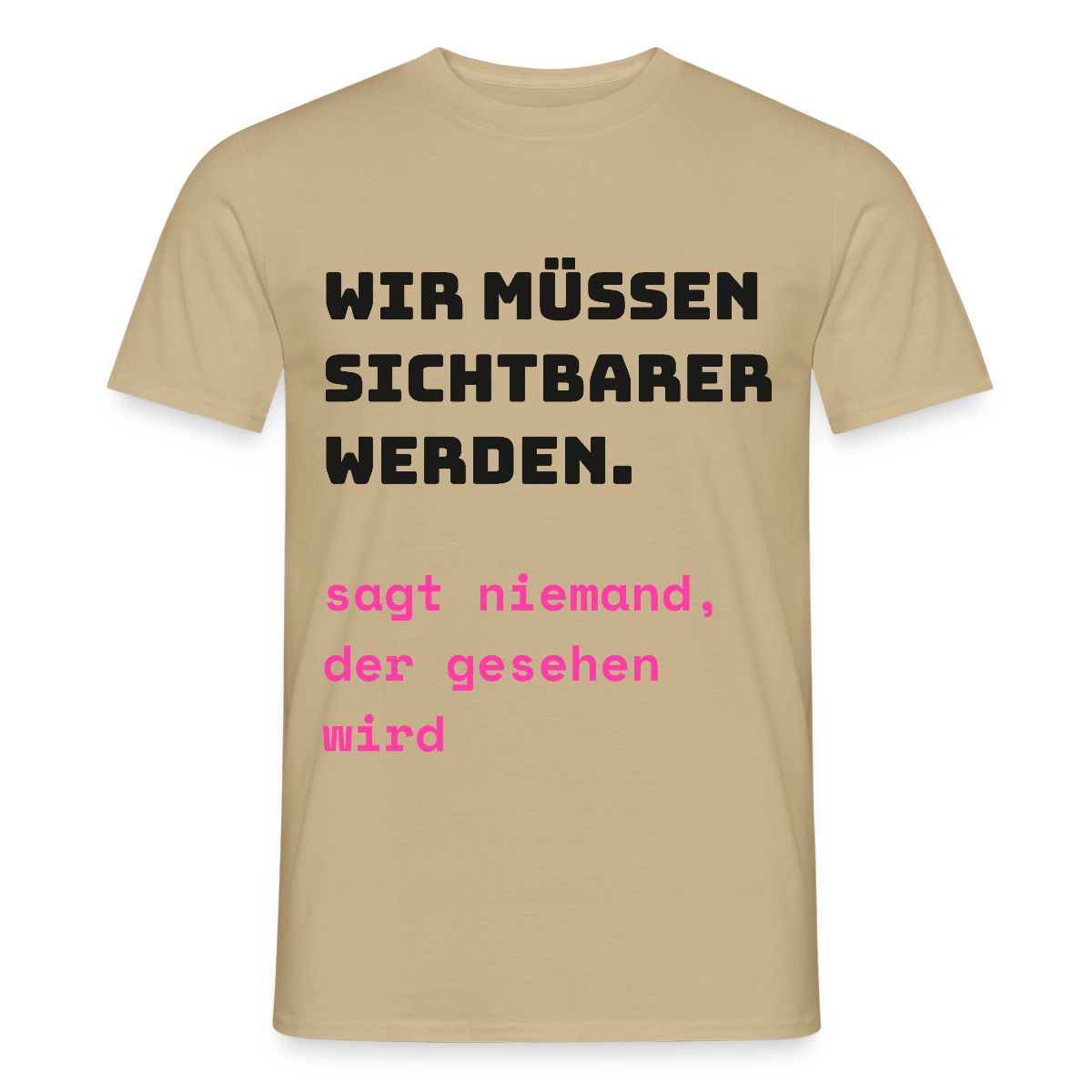Wir müssen sichtbarer werden. Sagt niemand, der gesehen wird. Motiv-T-Shirt für Männer, Farbe Sandbeige