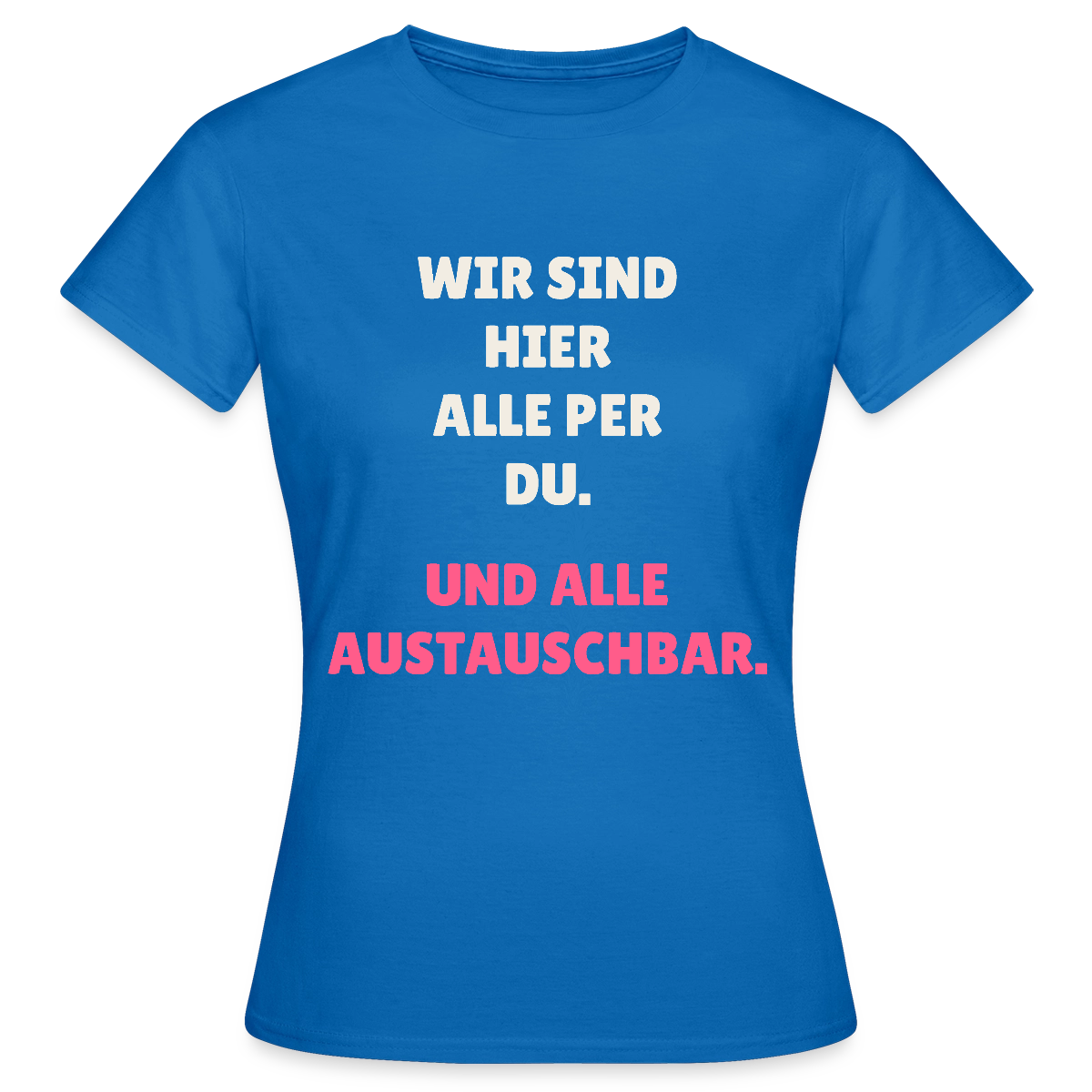 Wir sind hier alle per du. Und alle austauschbar. Motiv-T-Shirt für Frauen, Farbe Royalblau