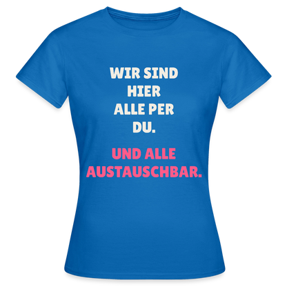 Wir sind hier alle per du. Und alle austauschbar. Motiv-T-Shirt für Frauen, Farbe Royalblau