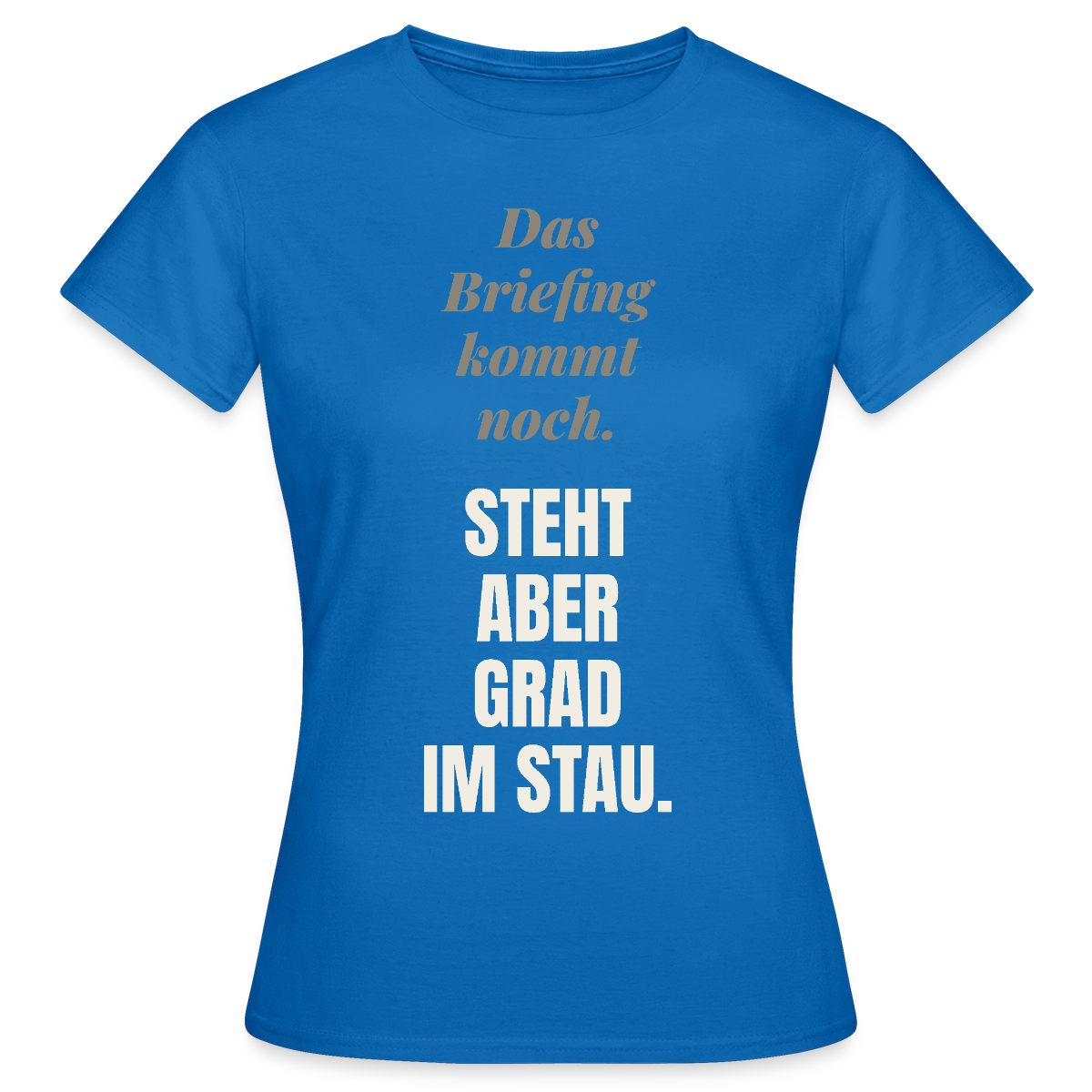 Das Briefing kommt noch. Steht aber grad im Stau. Motiv-T-Shirt für Frauen, Farbe Royalblau