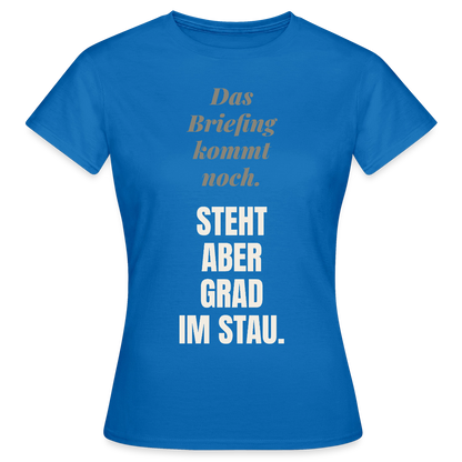 Das Briefing kommt noch. Steht aber grad im Stau. Motiv-T-Shirt für Frauen, Farbe Royalblau