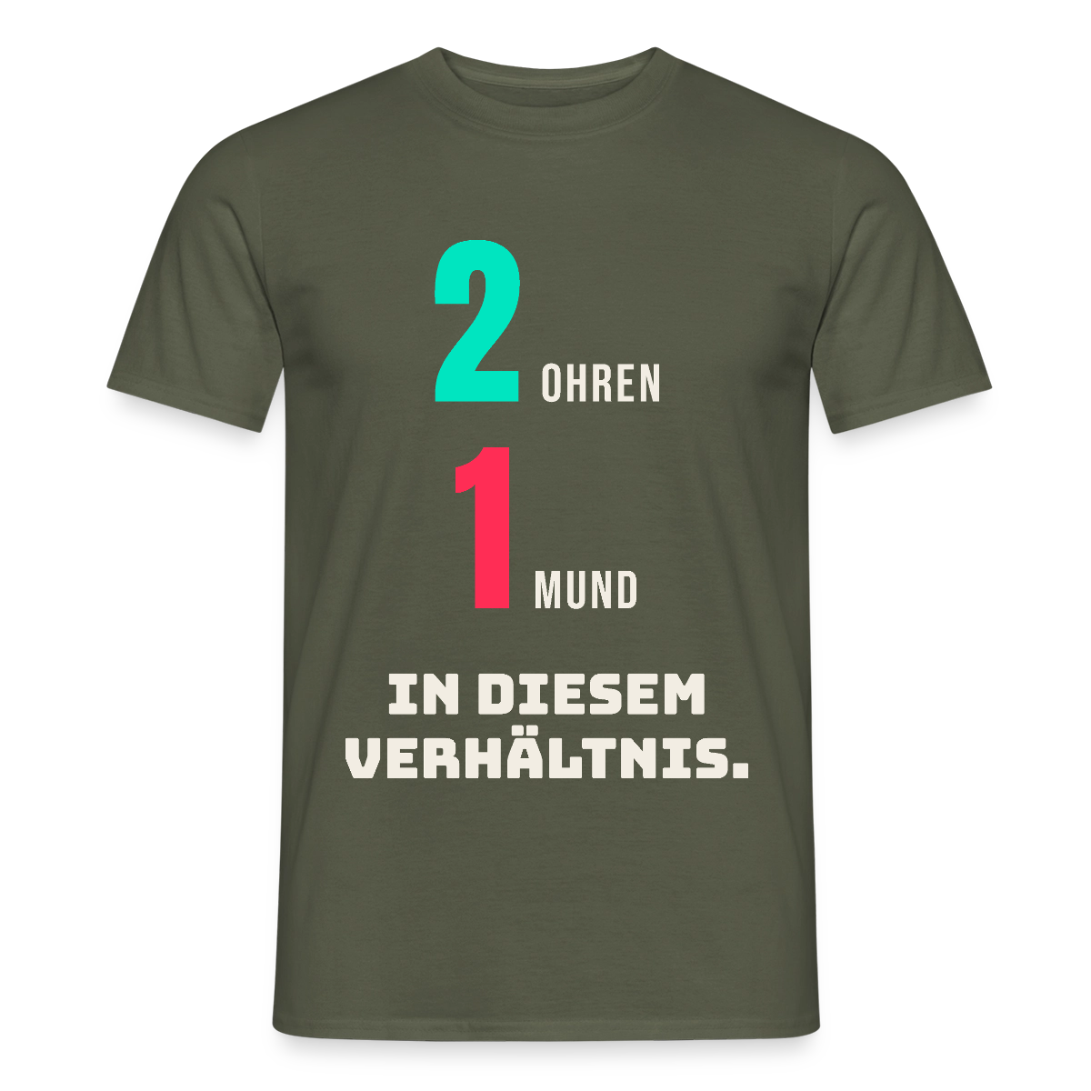 2 Ohren. 1 Mund. In diesem Verhältnis. Motiv-T-Shirt für Männer, Farbe Militärgrün